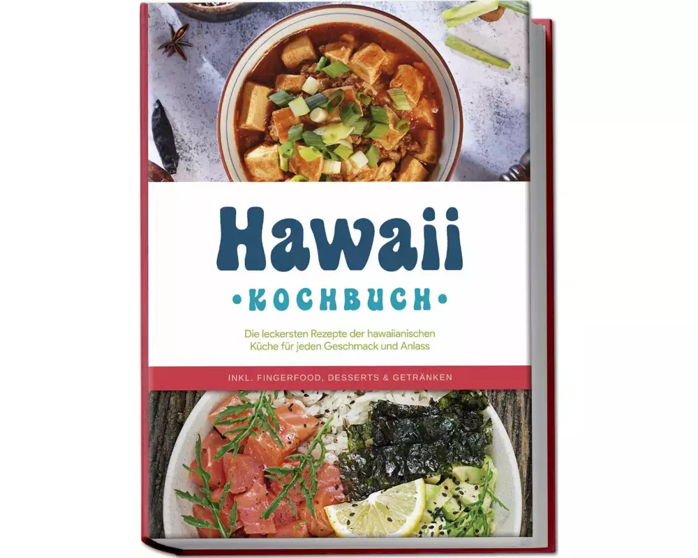 Hawaii Kochbuch: Die leckersten Rezepte der hawaiianischen Küche für jeden Geschmack und Anlass - inkl. Fingerfood, Desserts & Getränken