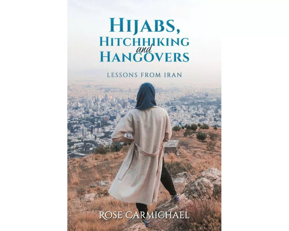 Hijabs, Hitchhiking and Hangovers: Lessons from Iran