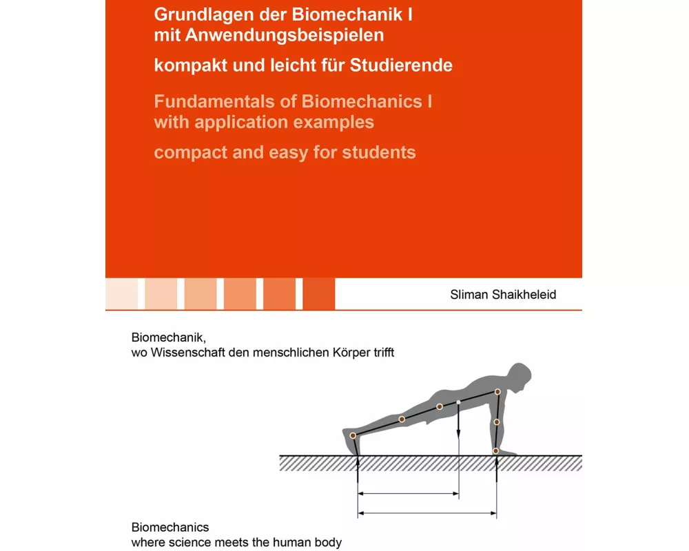 Grundlagen der Biomechanik I mit Anwendungsbeispielen - kompakt und leicht für Studierende / Fundamentals of Biomechanics I with application examples