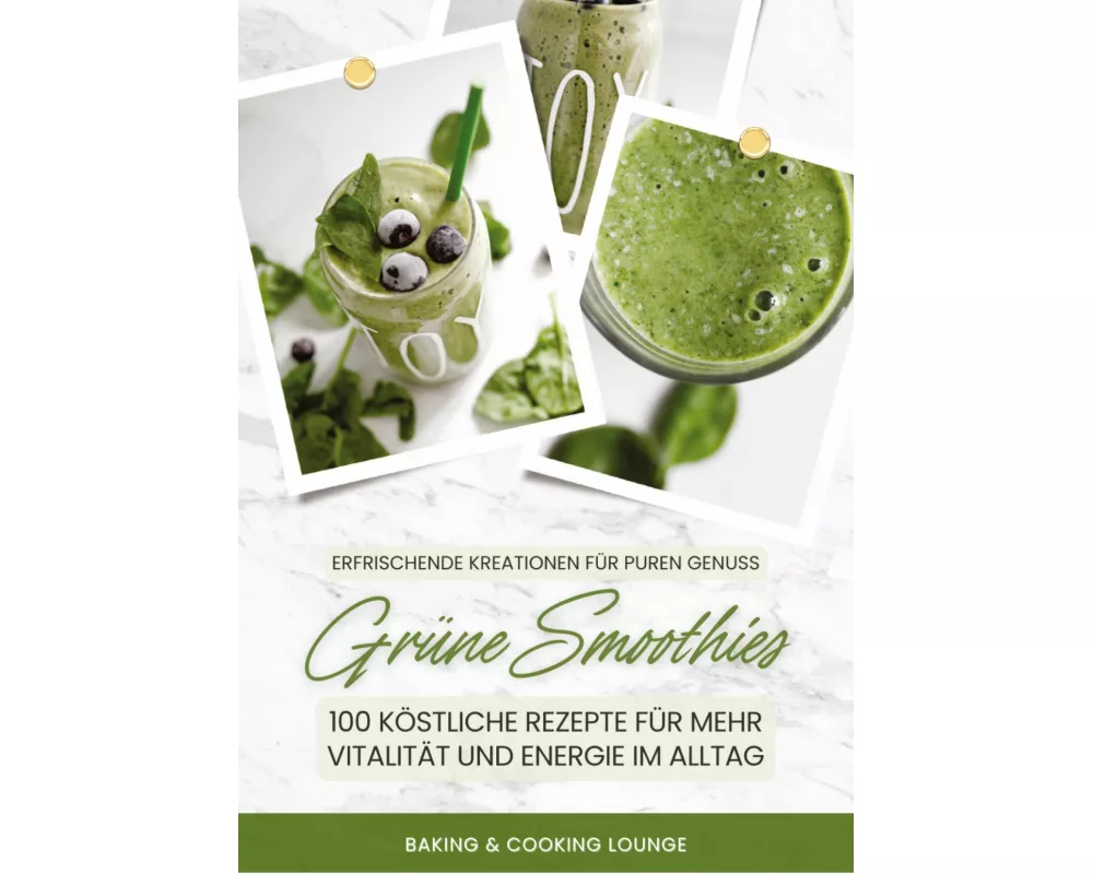Grüne Smoothies: 100 köstliche Rezepte für mehr Vitalität und Energie im Alltag (Erfrischende Kreationen für puren Genuss)