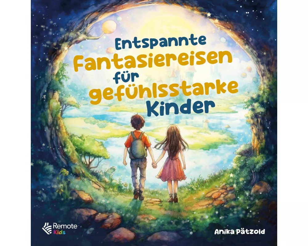 Entspannte Fantasiereisen für gefühlsstarke Kinder