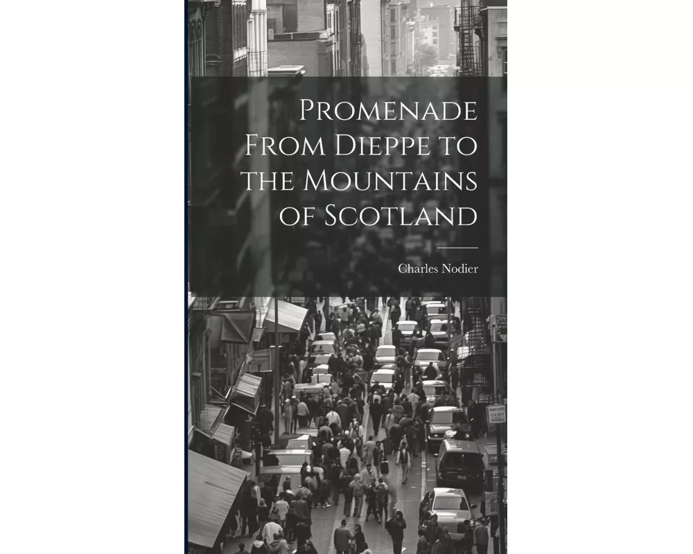 Promenade From Dieppe to the Mountains of Scotland