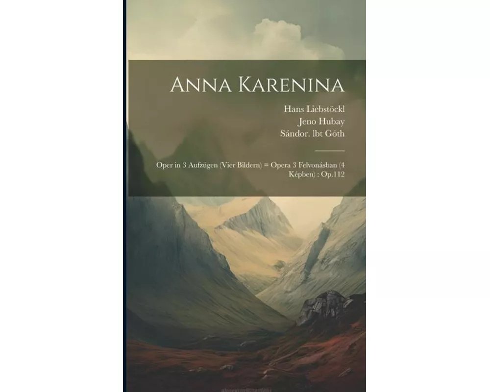 Anna Karenina: Oper in 3 Aufzügen (vier Bildern) = opera 3 felvonásban (4 képben): Op.112