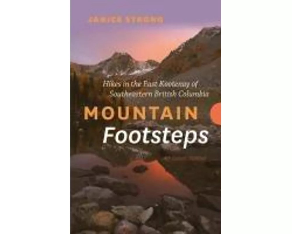 Mountain Footsteps Hikes in the East Kootenay of Southeastern British Columbia 4th Edition, Updated