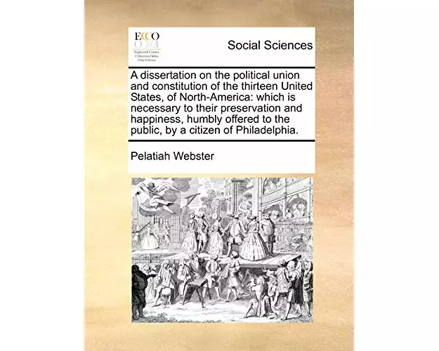 A Dissertation on the Political Union and Constitution of the Thirteen United States, of North-America