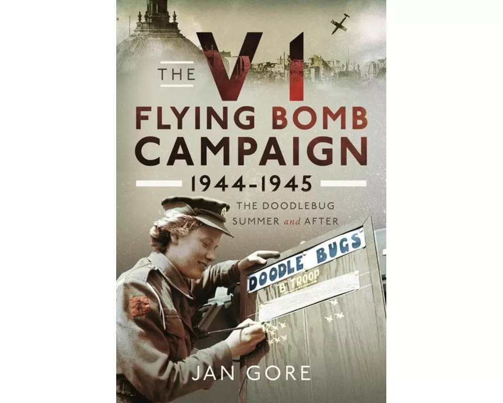 The V1 Flying Bomb Campaign 1944-1945