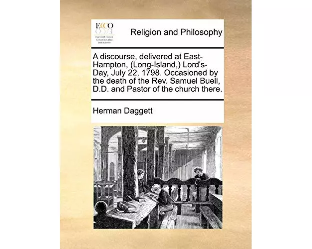 A Discourse, Delivered at East-Hampton, (Long-Island, ) Lord's-Day, July 22, 1798. Occasioned by the Death of the Rev. Samuel Buell, D.D. and Pastor o