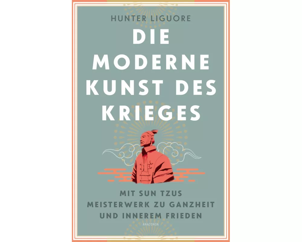 Die moderne Kunst des Krieges. Mit Sun Tsus Meisterwerk zu Ganzheit und innerem Frieden