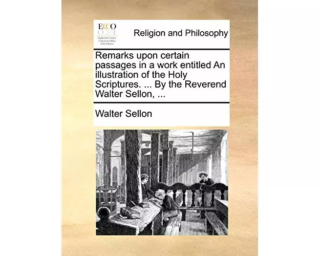 Remarks Upon Certain Passages in a Work Entitled an Illustration of the Holy Scriptures. ... by the Reverend Walter Sellon, ...