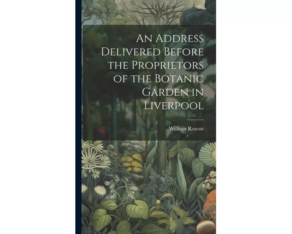 An Address Delivered Before the Proprietors of the Botanic Garden in Liverpool