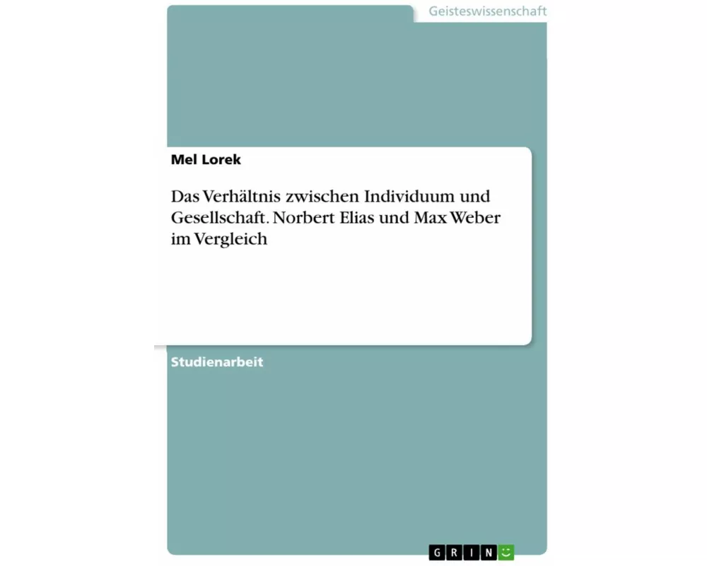 Das Verhältnis zwischen Individuum und Gesellschaft. Norbert Elias und Max Weber im Vergleich