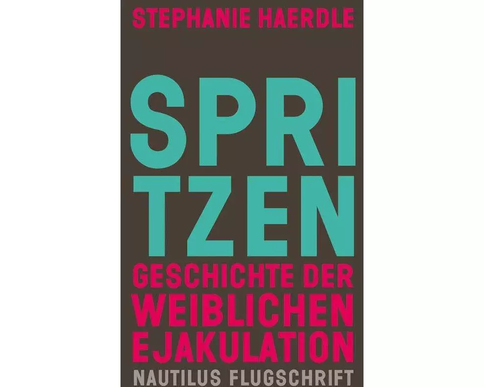 Spritzen. Geschichte der weiblichen Ejakulation