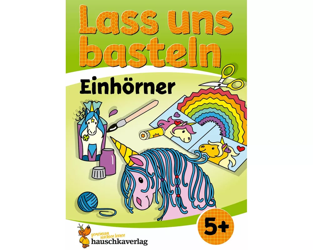 Lass uns basteln - Bastelbuch ab 5 Jahre - Einhörner