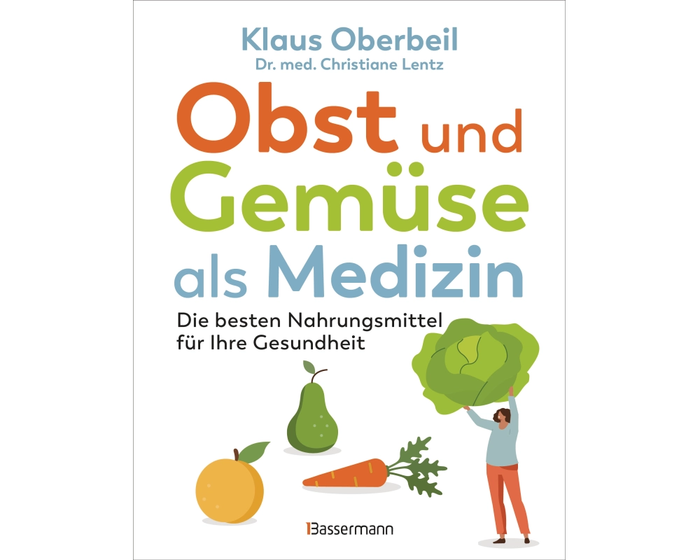 Obst und Gemüse als Medizin. Die besten Nahrungsmittel für Ihre Gesundheit