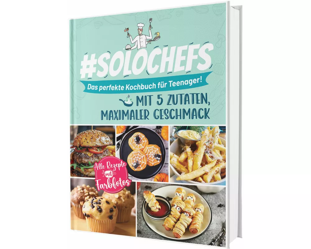 #SoloChefs: Mit 5 Zutaten, Maximaler Geschmack - Einfache, leckere Rezepte und immer mit Farbfotos | Das perfekte Kochbuch für Teenager