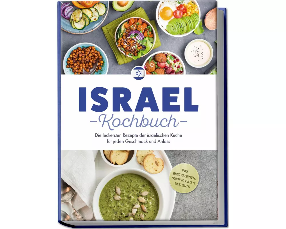 Israel Kochbuch: Die leckersten Rezepte der israelischen Küche für jeden Geschmack und Anlass - inkl. Brotrezepten, Suppen, Dips & Desserts