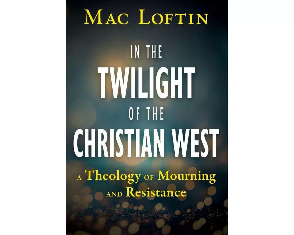In the Twilight of the Christian West: A Theology of Mourning and Resistance