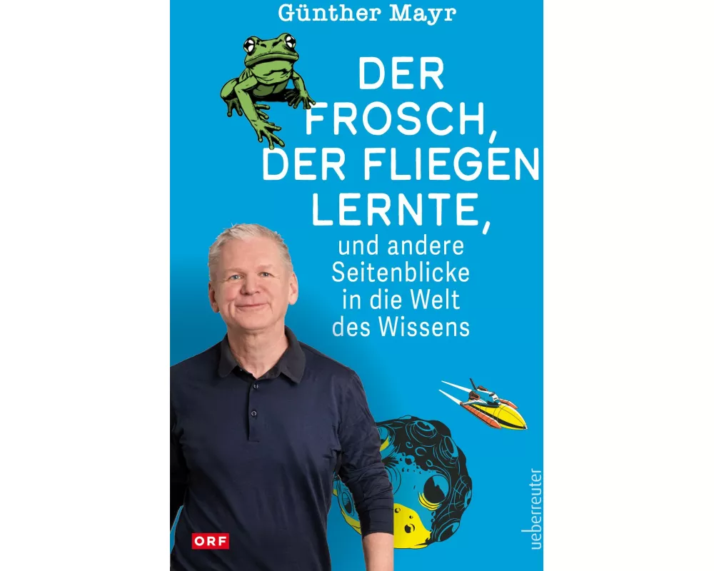 Der Frosch, der fliegen lernte, und andere Seitenblicke in die Welt des Wissens