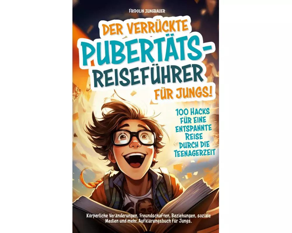 Der verrückte Pubertäts-Reiseführer für Jungs! 100 Hacks für eine entspannte Reise durch die Teenagerzeit