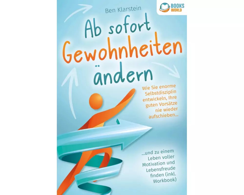 Ab sofort Gewohnheiten ändern: Wie Sie enorme Selbstdisziplin entwickeln, Ihre guten Vorsätze nie wieder aufschieben und zu einem Leben voller Motivat