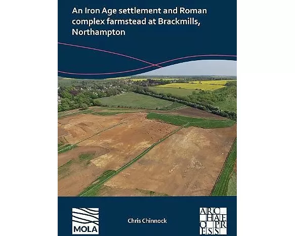 An Iron Age Settlement and Roman Complex Farmstead at Brackmills, Northampton