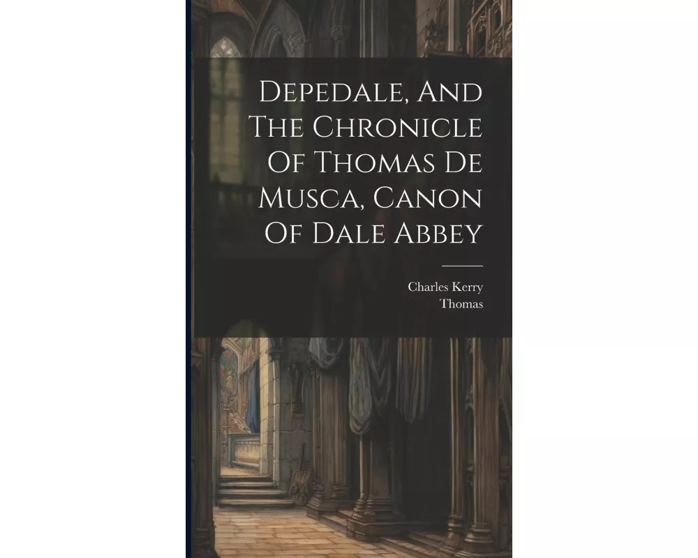 Depedale, And The Chronicle Of Thomas De Musca, Canon Of Dale Abbey