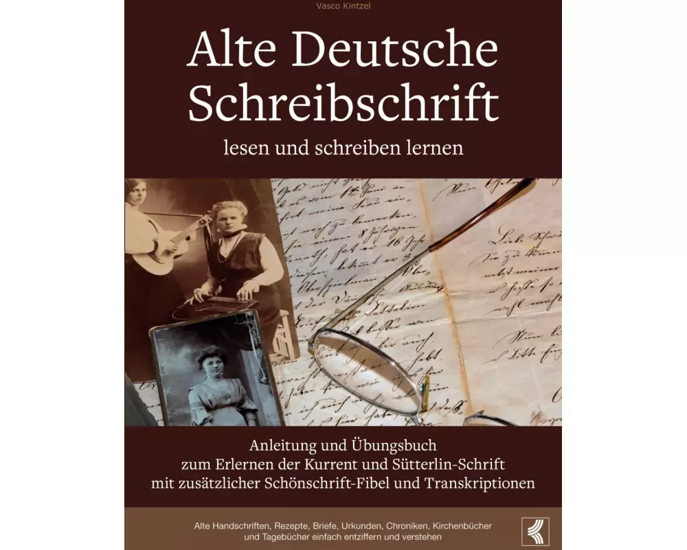 Alte Deutsche Schreibschrift lesen und schreiben lernen - Anleitung und Übungsbuch zum Erlernen der Kurrent und Sütterlin-Schrift mit zusätzlicher Sch