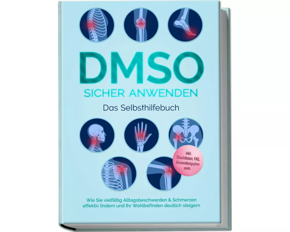 DMSO sicher anwenden - Das Selbsthilfebuch: Wie Sie vielfältig Alltagsbeschwerden & Schmerzen effektiv lindern und Ihr Wohlbefinden deutlich steigern
