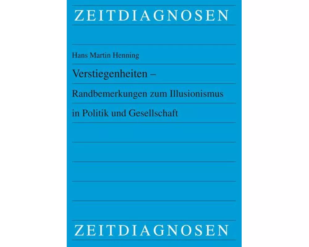 Verstiegenheiten - Randbemerkungen zum Illusionismus in Politik und Gesellschaft