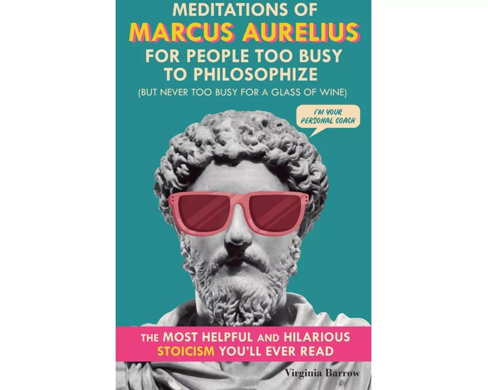 Meditations of Marcus Aurelius for People Too Busy to Philosophize