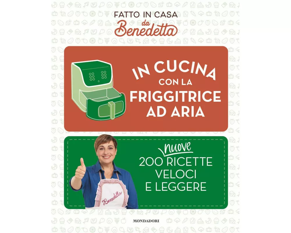 In cucina con la friggitrice ad aria. 200 nuove ricette veloci e leggere. Fatto in casa da Benedetta
