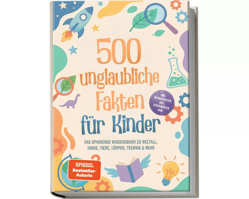 500 unglaubliche Fakten für Kinder: Das spannende Wissensbuch zu Weltall, Dinos, Tiere, Körper, Technik & mehr - inkl. Mitmachseiten, Quiz, Experiment