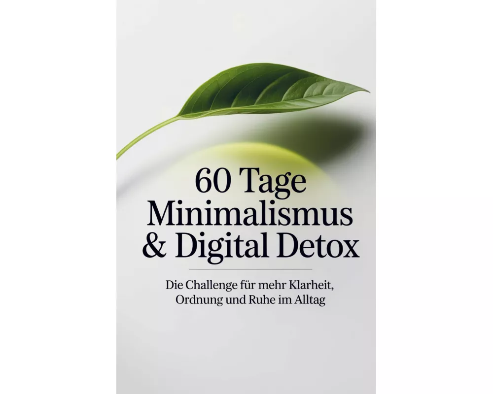 60 Tage Minimalismus & Digital Detox - Die Challenge für mehr Klarheit, Ordnung und Ruhe im Alltag
