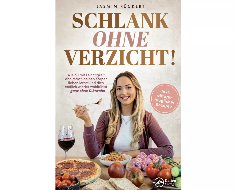 Schlank ohne Verzicht! Wie du mit Leichtigkeit abnimmst, deinen Körper lieben lernst und dich endlich wieder wohlfühlst: ganz ohne Diätwahn
