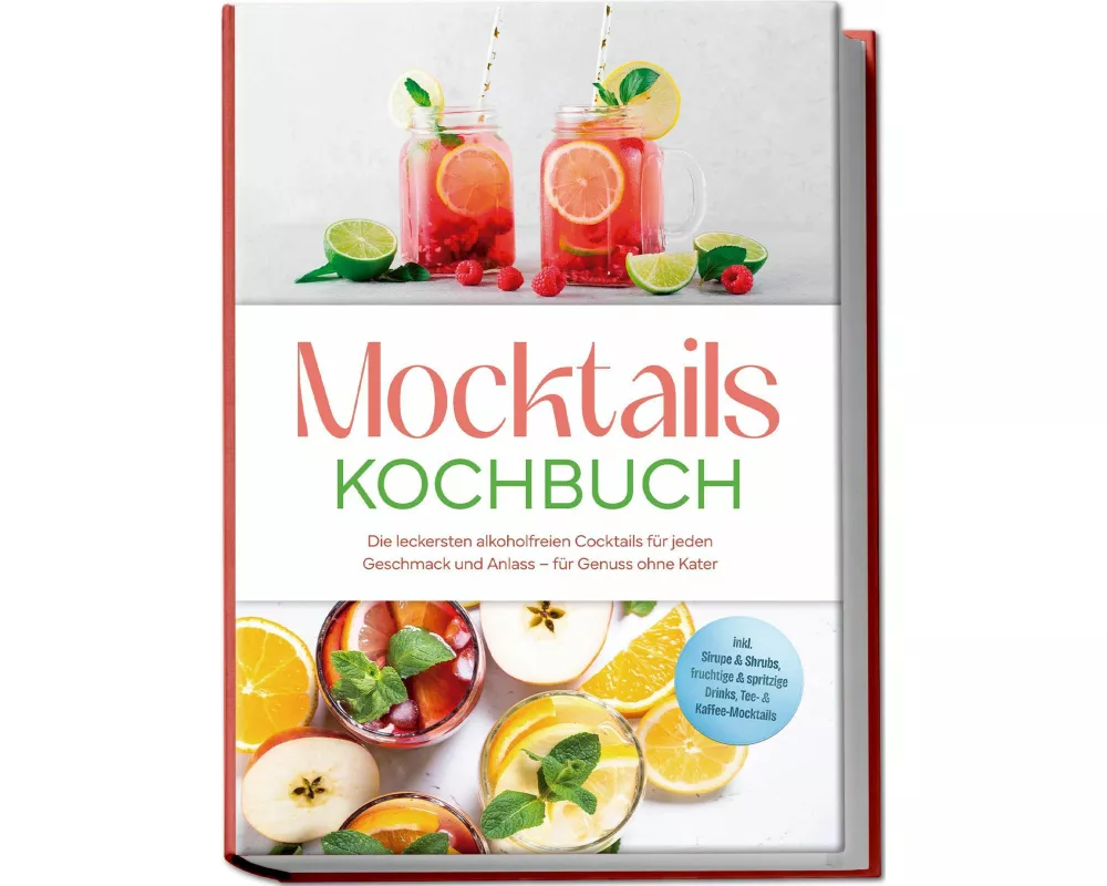 Mocktails Kochbuch: Die leckersten alkoholfreien Cocktails für jeden Geschmack und Anlass - für Genuss ohne Kater - inkl. Sirupe & Shrubs, fruchtige &