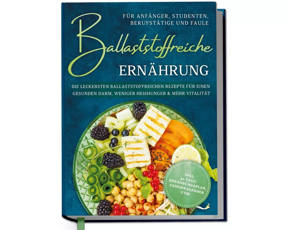 Ballaststoffreiche Ernährung für Anfänger, Studenten, Berufstätige & Faule: Die leckersten ballaststoffreichen Rezepte für einen gesunden Darm, wenige