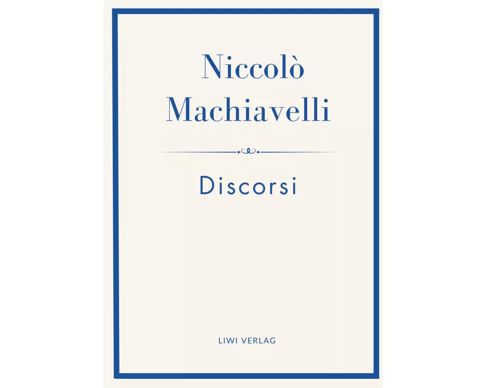 Niccolò Machiavelli: Discorsi. Vollständige Neuausgabe