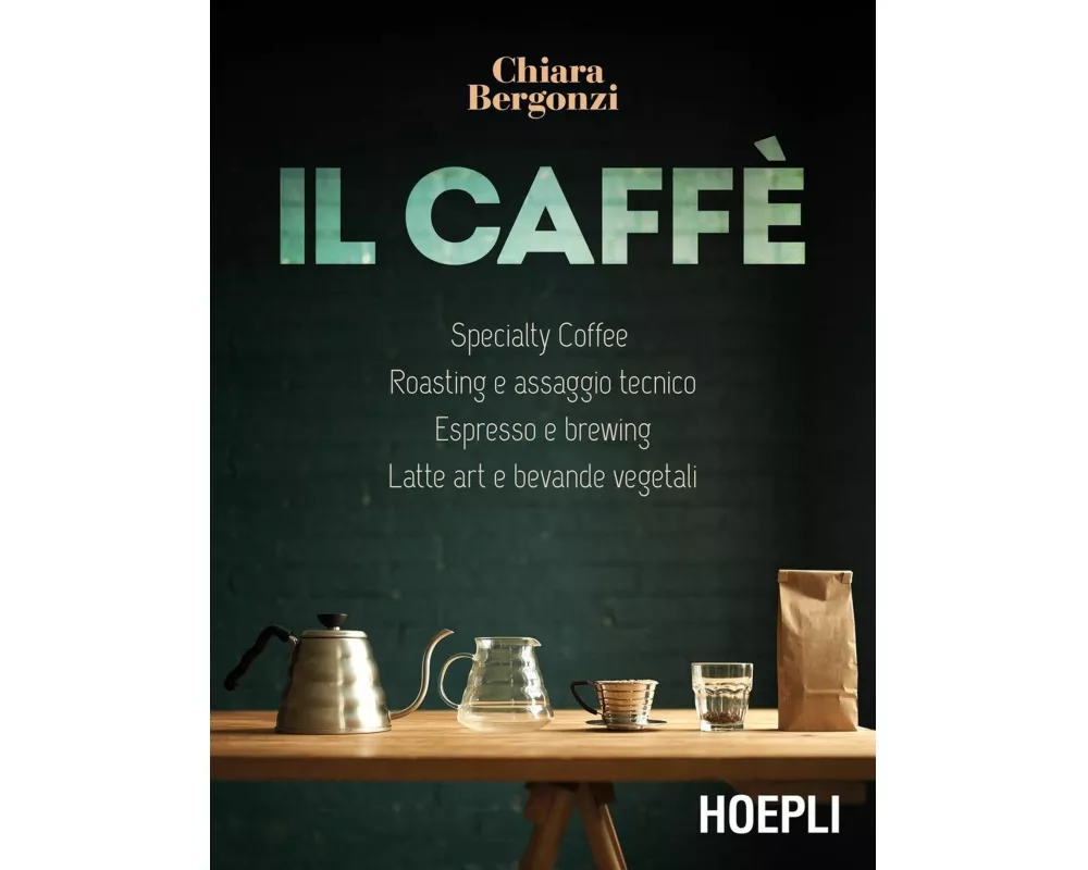 Il caffè. Specialty coffee, roasting e assaggio tecnico, espresso e brewing, latte art e bevande vegetali