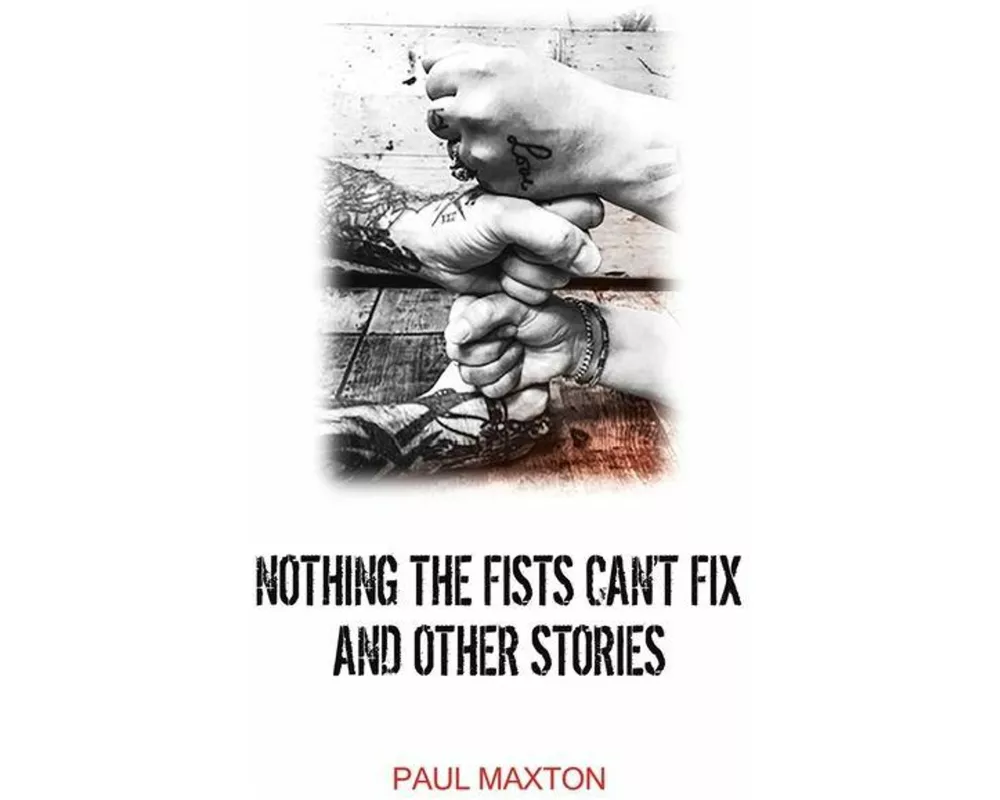 Nothing the Fists Can't Fix and Other Stories