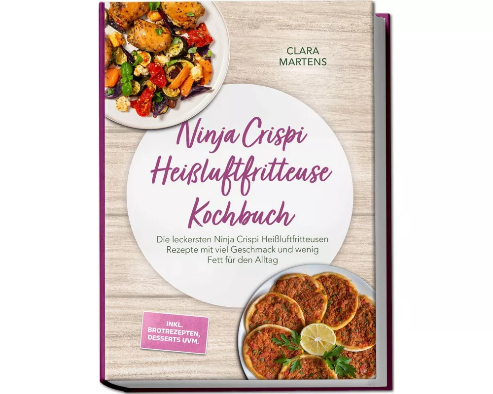 Ninja Crispi Heißluftfritteuse Kochbuch: Die leckersten Ninja Crispi Heißluftfritteusen Rezepte mit viel Geschmack und wenig Fett für den Alltag - ink