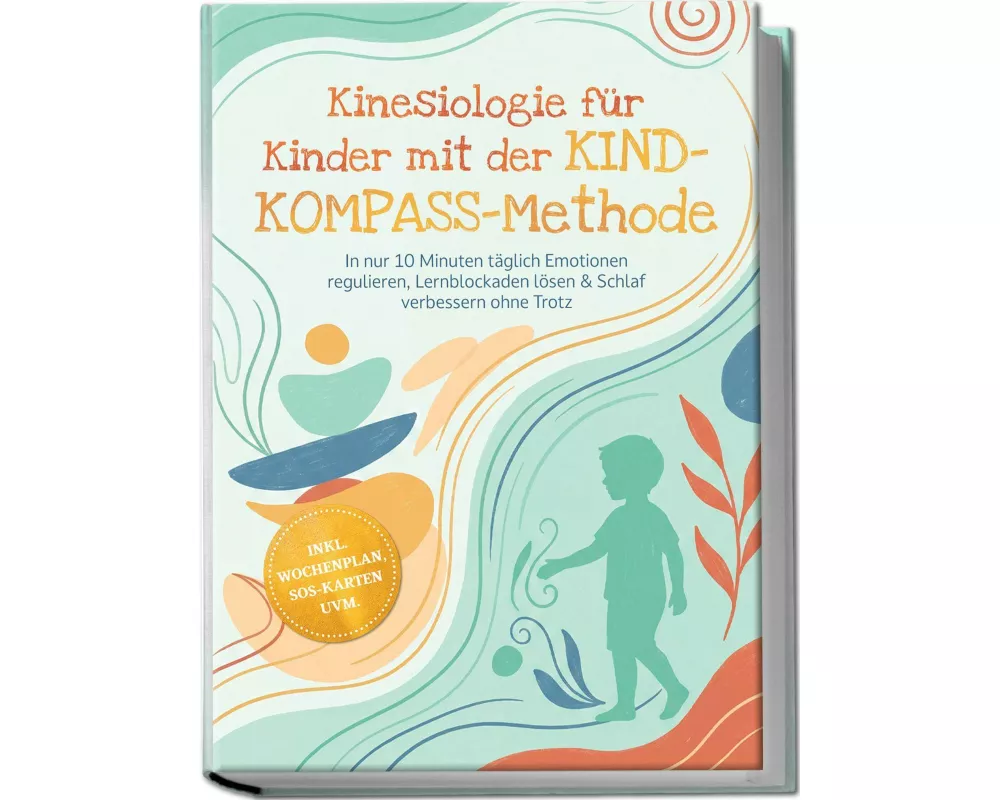 Kinesiologie für Kinder mit der KIND-KOMPASS-Methode: In nur 10 Minuten täglich Emotionen regulieren, Lernblockaden lösen & Schlaf verbessern ohne Tro