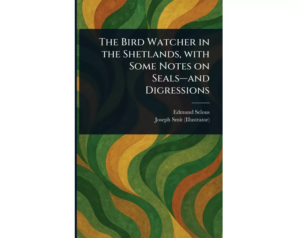 The Bird Watcher in the Shetlands, With Some Notes on Seals-and Digressions