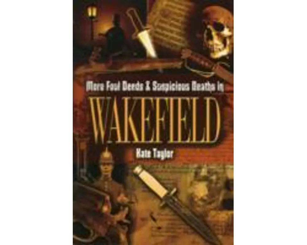 More Foul Deeds and Suspicious Deaths in Wakefield