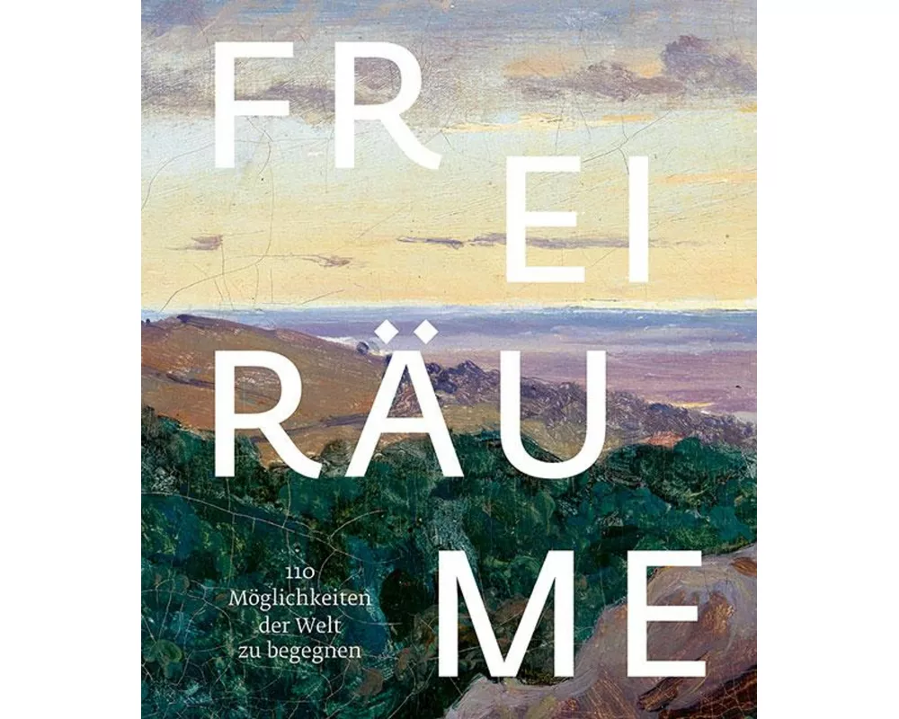 Freiräume. 110 Möglichkeiten, der Welt zu begegnen