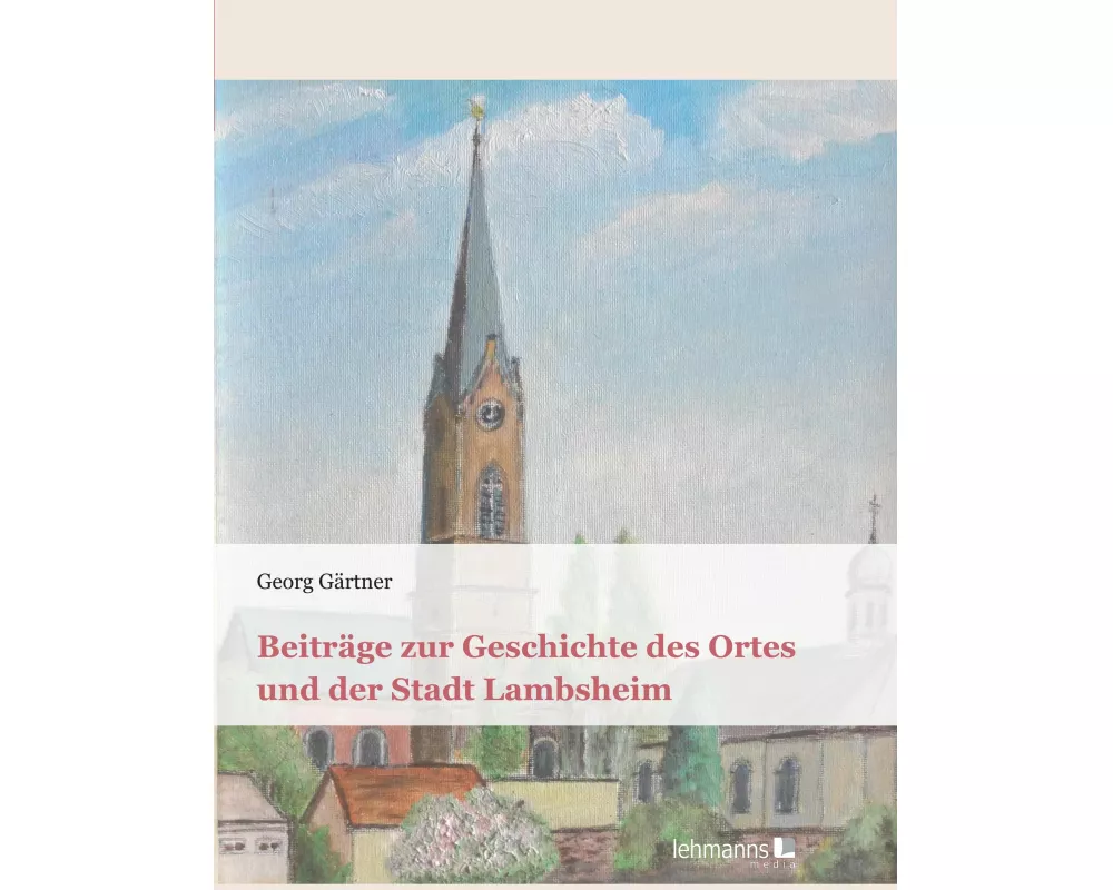 Beiträge zur Geschichte des Ortes und der Stadt Lambsheim