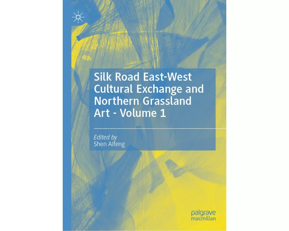 Silk Road East-West Cultural Exchange and Northern Grassland Art - Volume 1