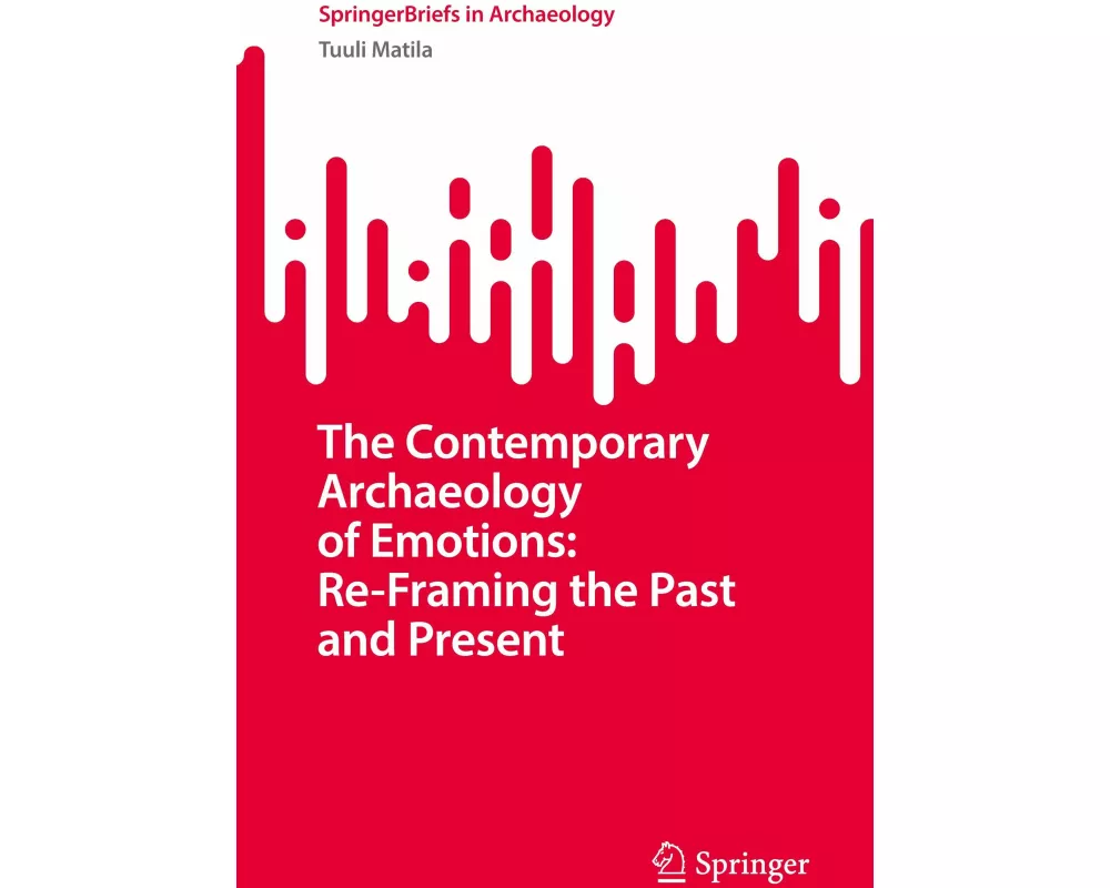 The Contemporary Archaeology of Emotions: Re-Framing the Past and Present