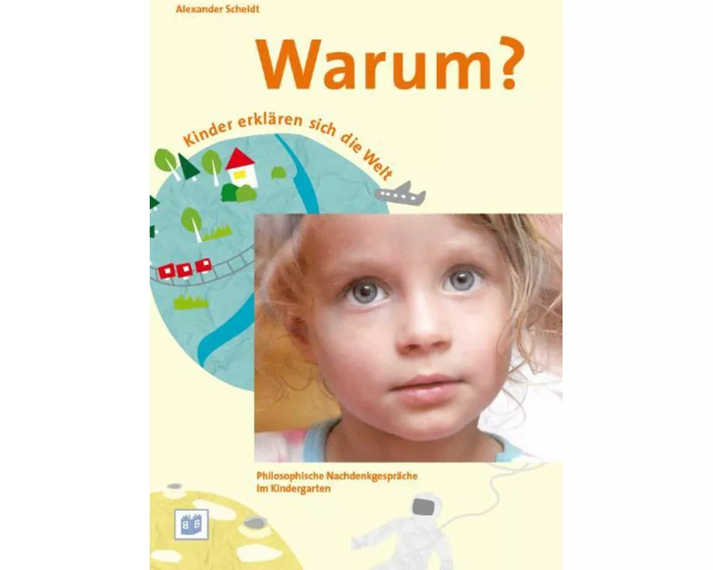 Warum? Kinder erklären sich die Welt. Sprachförderung mit Philosophie im Kindergarten