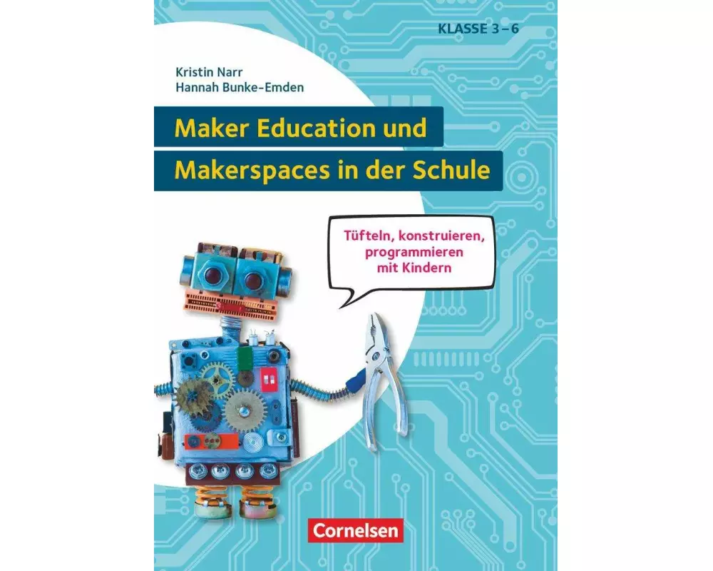 Maker Education und Makerspaces in der Schule - Tüfteln, konstruieren, programmieren mit Kindern in Klasse 3 bis 6