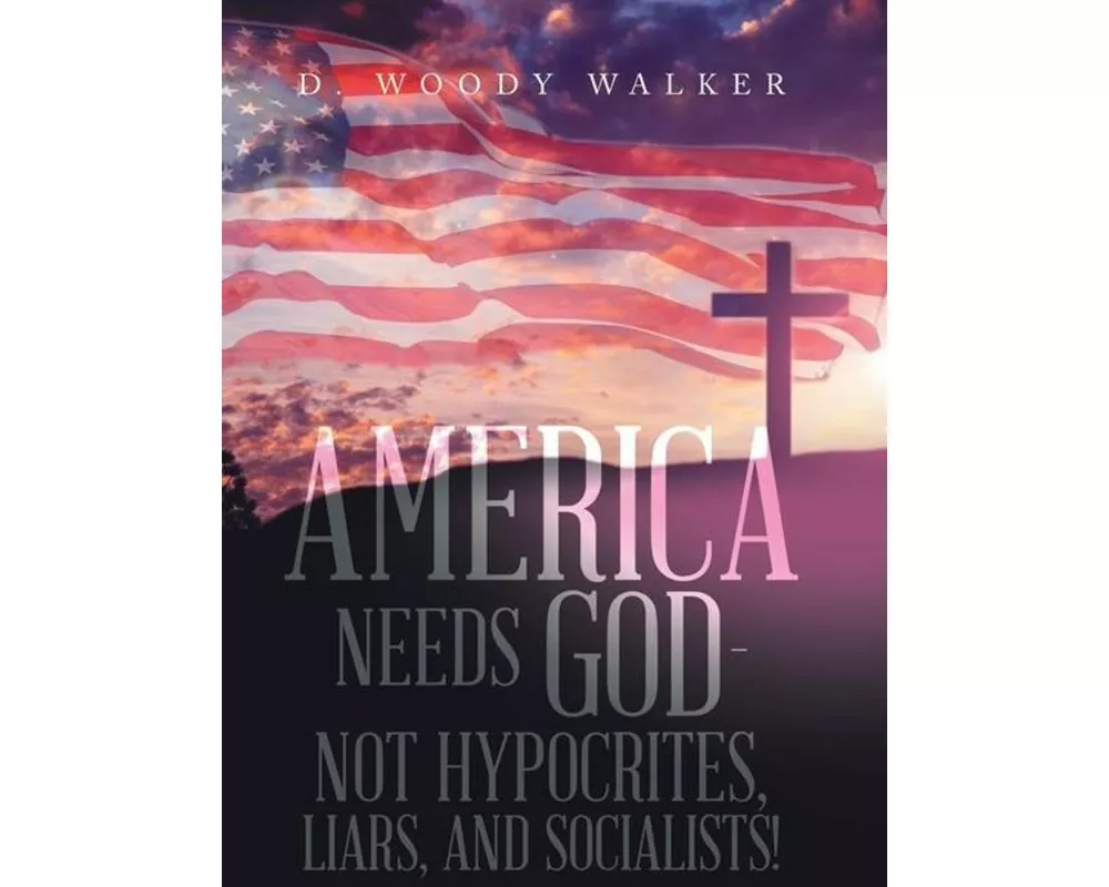 America Needs God - Not Hypocrites, Liars, and Socialists!